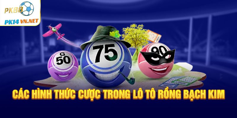 Các hình thức cược trong lô tô Rồng Bạch Kim