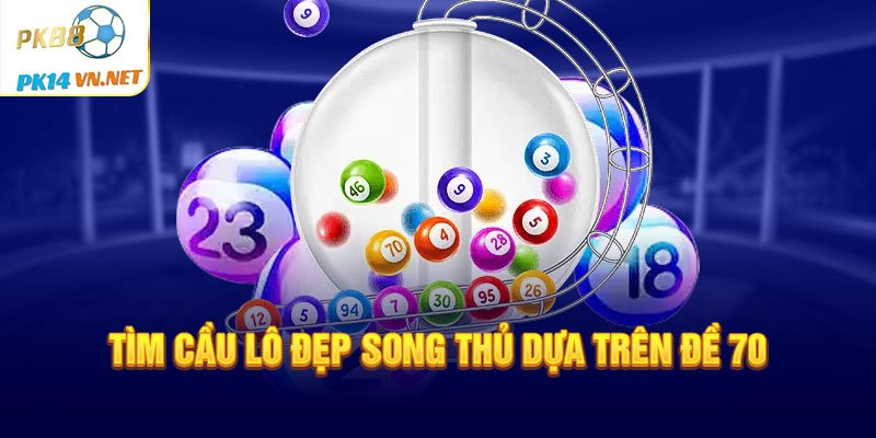 Tìm cầu lô đẹp song thủ dựa trên đề 70