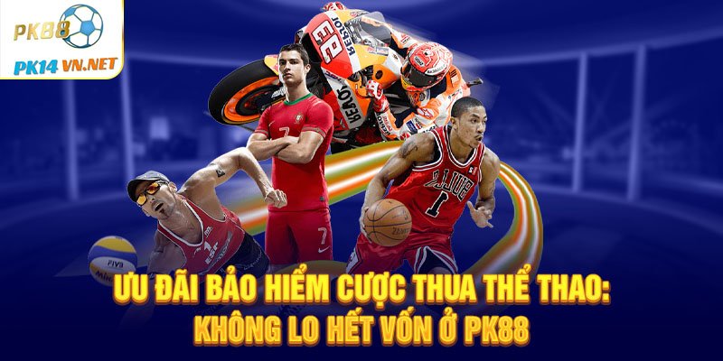 Uu-dai-bao-hiem-cuoc-thua-the-thao-Khong-lo-het-von-o-PK88